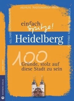 Heidelberg - einfach Spitze! 100 Gründe, stolz auf diese Stadt zu sein - Arndt, Sabine