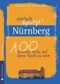 Nürnberg - einfach Spitze! 100 Gründe, stolz auf diese Stadt zu sein