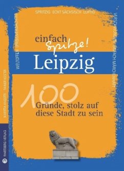 Leipzig - einfach Spitze! 100 Gründe, stolz auf diese Stadt zu sein - Küster, Rainer; Angotti, Maritta