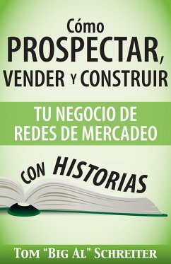 Cómo Prospectar, Vender Y Construir Tu Negocio De Redes De Mercadeo Con Historias (eBook, ePUB) - Schreiter, Tom "Big Al"