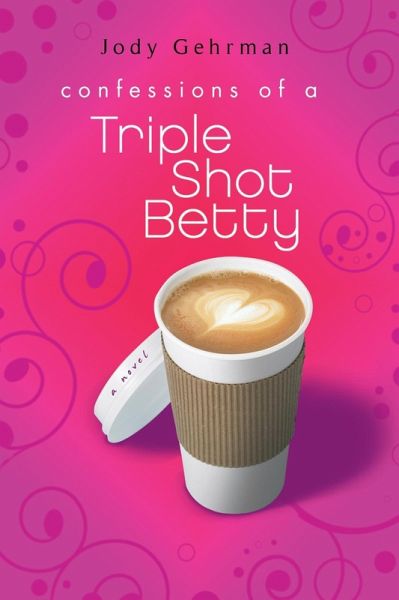 Confessions of a Triple Shot Betty (eBook, ePUB) Confessions of a Triple Shot Betty (eBook, ePUB)