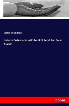 Lectures On Madness In It's Medical, Legal, And Social Aspects - Sheppard, Edgar