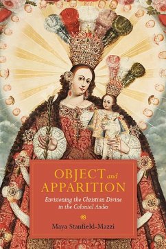 Object and Apparition: Envisioning the Christian Divine in the Colonial Andes - Stanfield-Mazzi, Maya