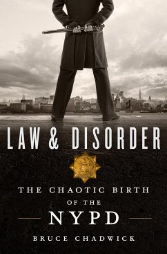 Law & Disorder: The Chaotic Birth of the NYPD - Chadwick, Bruce