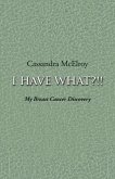 I Have What?!!: My Breast Cancer Discovery Volume 1