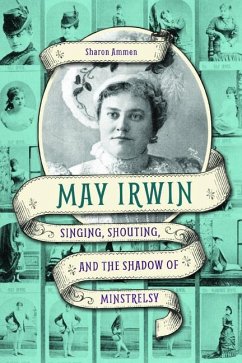 May Irwin: Singing, Shouting, and the Shadow of Minstrelsy - Ammen, Sharon