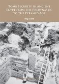 Tomb Security in Ancient Egypt from the Predynastic to the Pyramid Age Tomb Security in Ancient Egypt from the Predynastic to the Pyramid Age