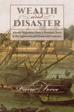 Wealth and Disaster: Atlantic Migrations from a Pyrenean Town in the Eighteenth and Nineteenth Centuries - Force, Pierre