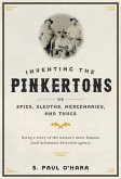 Inventing the Pinkertons; Or, Spies, Sleuths, Mercenaries, and Thugs