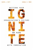Ignite: Setting Your Organization's Culture on Fire with Innovation