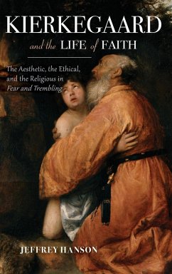 Kierkegaard and the Life of Faith - Hanson, Jeffrey A.