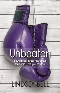 Unbeaten: How Biblical heroes rose above their pain... and you can too. - Bell, Lindsey