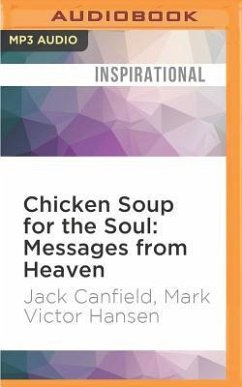 Chicken Soup for the Soul: Messages from Heaven: 101 Miraculous Stories of Signs from Beyond, Amazing Connections, and Love That Doesn't Die - Canfield, Jack; Hansen, Mark Victor