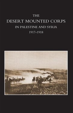 Desert Mounted Corps, an Account of the Cavalry Operations in Palestine and Syria 1917-1918 - Colonel R. M. P. Preston D. S. O., Lieut