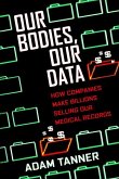 Our Bodies, Our Data: How Companies Make Billions Selling Our Medical Records