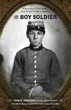 The Boy Soldier: Edwin Jemison and the Story Behind the Most Remarkable Portrait of the Civil War - Harrington, Hugh T.; Filipowski, Alexandra
