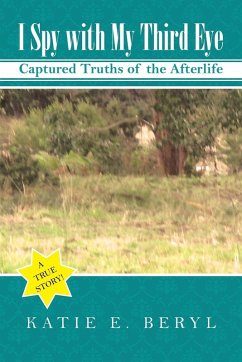 I Spy with My Third Eye: Captured Truths of the Afterlife - Beryl, Katie E.