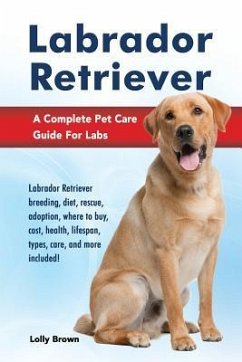 Labrador Retriever: Labrador Retriever breeding, diet, rescue, adoption, where to buy, cost, health, lifespan, types, care, and more inclu - Brown, Lolly