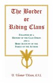The Border or Riding Clans Followed by a History of the Clan Dixon and a Brief Account of the Family of the Author