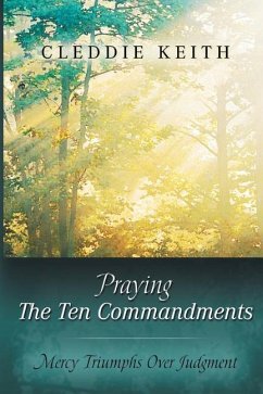 Praying the Ten Commandments: Mercy Triumphs over Judgment - Keith, Cleddie
