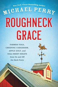 Roughneck Grace: Farmer Yoga, Creeping Codgerism, Apple Golf, and Other Brief Essays from on and Off the Back Forty - Perry, Michael