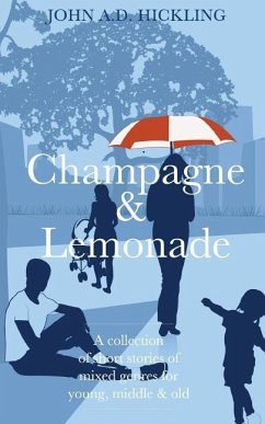 Champagne & Lemonade: a collection of short stories, of mixed genres, for young, middle and old - Hickling, John A. D.