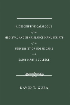 A Descriptive Catalogue of the Medieval and Renaissance Manuscripts of the University of Notre Dame and Saint Mary's College - Gura, David T