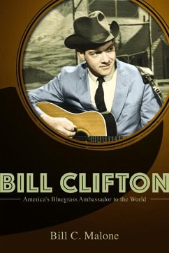 Bill Clifton: America's Bluegrass Ambassador to the World - Malone, Bill C.