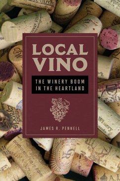 Local Vino: The Winery Boom in the Heartland - Pennell, James R.