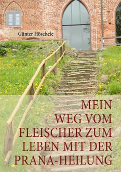 Mein Weg vom Fleischer zum Leben mit der Prana-Heilung - Höschele, Günter