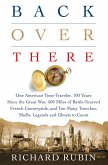 Back Over There: One American Time-Traveler, 100 Years Since the Great War, 500 Miles of Battle-Scarred French Countryside, and Too Man