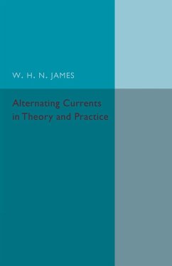 Alternating Currents in Theory and Practice - James, W. H. N.