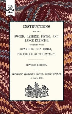 Instructions For The Sword, Carbine, Pistol, and Lance Exercise.Together with Standing Gun Drill, For The Use of Cavalry, 1858 - General's Office, Horse Guards Adjutant