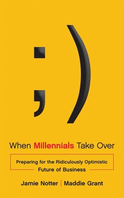 When Millennials Take Over: Preparing for the Ridiculously Optimistic Future of Business - Notter, Jamie; Grant, Maddie