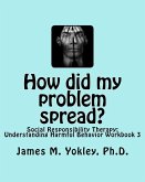 How did my problem spread?: Social Responsibility Therapy: Understanding Harmful Behavior Workbook 3