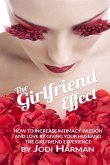 The Girlfriend Effect: How to Increase Intimacy Passion and Love by Giving Your Husband the Girlfriend Experience