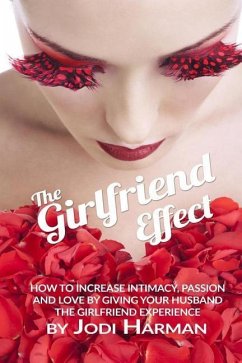 The Girlfriend Effect: How to Increase Intimacy Passion and Love by Giving Your Husband the Girlfriend Experience - Harman, Jodi