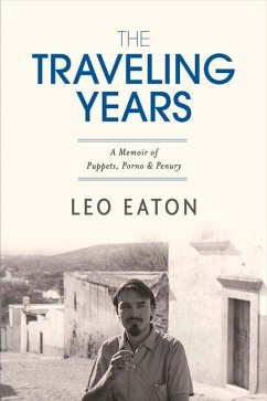 The Traveling Years: A Memoir of Puppets, Porno & Penury Volume 1 - Eaton, Leo