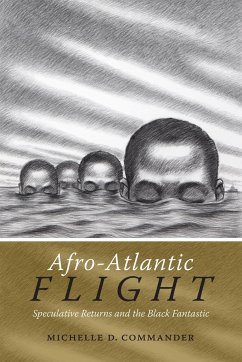 Afro-Atlantic Flight: Speculative Returns and the Black Fantastic - Commander, Michelle D.