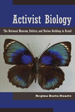 Activist Biology: The National Museum, Politics, and Nation Building in Brazil - Duarte, Regina Horta