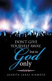 DON'T GIVE YOURSELF AWAY, BUT TO GOD ONLY