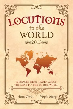 Locutions to the World 2013 - Messages from Heaven about the near Future of our World - Christ, Jesus; Mary, Virgin