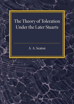 The Theory of Toleration under the Later Stuarts - Seaton, A. A.