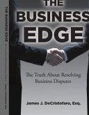 The Business Edge: The Truth about Resolving Business Disputes Volume 1