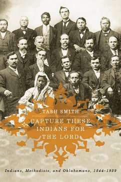 Capture These Indians for the Lord: Indians, Methodists, and Oklahomans, 1844-1939 - Smith, Tash