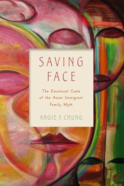 Saving Face: The Emotional Costs of the Asian Immigrant Family Myth - Chung, Angie Y.