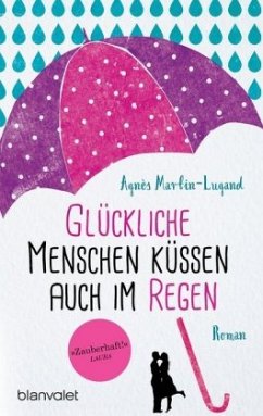 Glückliche Menschen küssen auch im Regen - Martin-Lugand, Agnès