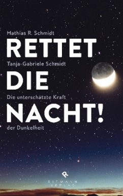 Rettet die Nacht!: Die unterschätzte Kraft der Dunkelheit - Die Folgen der Lichtverschmutzung für Mensch und Natur