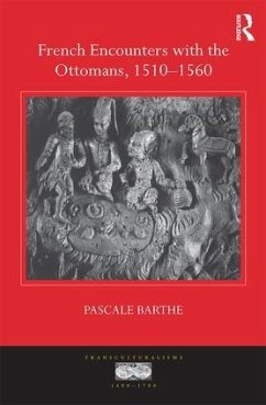 French Encounters with the Ottomans, 1510-1560 - Barthe, Pascale