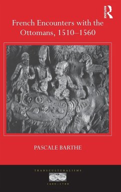 French Encounters with the Ottomans, 1510-1560 - Barthe, Pascale